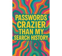 Passwords Crazier Than My Search History: A 150-Page Funny Password & Username Keeper | Internet Logbook for Easy Organization
