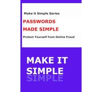 PASSWORDS MADE SIMPLE™: A Step-by-Step Guide to Creating Strong Passwords, Remembering Them Easily, and Staying Safe Online (Make It Simple Series)