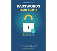 Passwords Made Simple: The One-System Guide to Staying Safe Online - Without Memorizing a Thing (Technology After 60)
