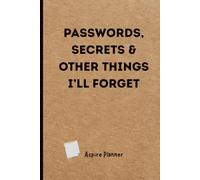 Passwords, Secrets & Other Things I’ll Forget: Passwords, Secrets & Other Things I’ll Forget