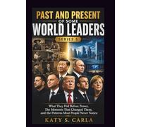 PAST AND PRESENT OF SOME WORLD LEADERS SERIES 5: What They Did Before Power, The Moments That Changed Them, and the Patterns Most People Never Notice