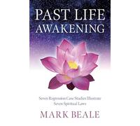 Past Life Awakening: Seven Regression Case Studies Illustrate Seven Spiritual Laws