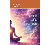 Past Life Secrets: A Guide to Reincarnation and Discovering Your Previous Life