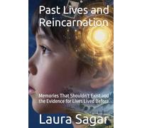 Past Lives and Reincarnation: Memories That Shouldn’t Exist and the Evidence for Lives Lived Before (Beyond Reality II)