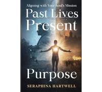 PAST LIVES PRESENT PURPOSE: Aligning with Your Soul’s Mission (6. Cosmic Soul Journey)