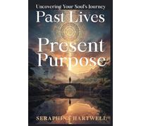 PAST LIVES PRESENT PURPOSE: Uncovering Your Soul’s Journey (6. Cosmic Soul Journey)
