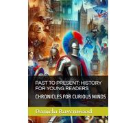 PAST TO PRESENT: HISTORY FOR YOUNG READERS: CHRONICLES FOR CURIOUS MINDS (CHRONICLES FOR YOUNG READERS)
