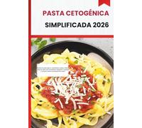 PASTA CETOGÉNICA SIMPLIFICADA 2026: Recetas de pasta bajas en carbohidratos rápidas, fáciles y llenas de sabor para principiantes cetogénicos ocupados y cocineros caseros conscientes de la salud