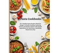 Pasta Cookbooks: 50+ Healthy Pasta Recipes Made for Budget-Friendly Cooking, Featuring Classic and Modern Dishes with Simple Ingredients for Nutritious, Satisfying Meals Every Day
