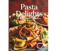 Pasta Delights: A Journey Through Italian Noodle Heritage - Logan ZJ Groce