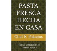 PASTA FRESCA HECHA EN CASA: Técnicas y Recetas de la Tradición Italiana