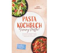 Pasta Kochbuch: Yummy Pasta! Die leckersten Rezepte für jeden Geschmack und Anlass - schnell, alltagstauglich & italienisch - inkl. Pfannenpasta, Ofenpasta, One-Pot-Pasta, Suppen, Salate & Soßen