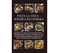 Pasta la Vista - książka kucharska: 400 prostych i kreatywnych przepisów na makaron bezglutenowy i tradycyjny dla kuchni międzynarodowej, chrupiących ... wloskich dań Cala seria w jednej książce