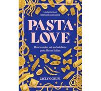Pasta Love: How to make, eat and celebrate pasta like an Italian