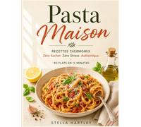 Pasta Maison: Recettes Thermomix Zéro Sachet Zéro Stress Authentique 90 Plats en 15 Minutes