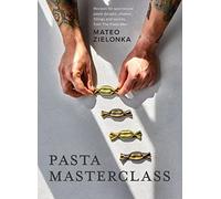 Pasta Masterclass: Recipes for Spectacular Pasta Doughs, Shapes, Fillings and Sauces, from The Pasta Man