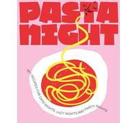 Pasta Night: 60+ recipes for date nights, lazy nights and party nights