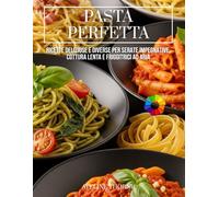 Pasta Perfetta:: Ricette Deliziose e Diverse per Serate Impegnative, Cottura Lenta e Friggitrici ad Aria