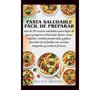 Pasta saludable fácil de preparar:: más de 80 recetas saludables para bajar de peso y mejorar tu bienestar diario: cenas rápidas, comidas preparadas y ... con cereales integrales y verduras frescas.