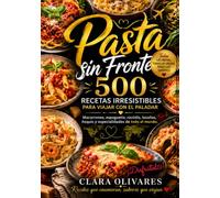 PASTA SIN FRONTERAS: 500 recetas irresistibles para viajar con el paladar