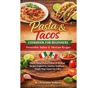Pasta & Tacos cookbook for beginners: irresistible Italian & Mexican recipes: Quick, Flavor- Packed Italian and Mexican Recipes inspired by Timeless Traditions -Simple Steps Anyone Can Follow