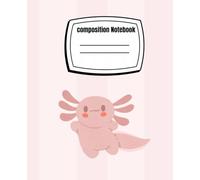 Pastel Axolotl Composition Notebook: A cute and whimsical wide ruled notebook for girls, kids, and axolotl lovers - 110 pages of creativity!