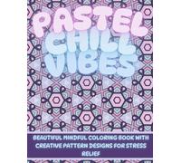 Pastel Chill Vibes: Beautiful Mindful Coloring Book with Creative Pattern Designs for Stress Relief - Great for Relaxation
