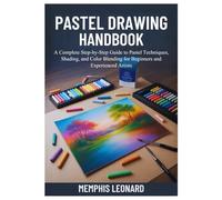 PASTEL DRAWING HANDBOOK: A Complete Step-by-Step Guide to Pastel Techniques, Shading, and Color Blending for Beginners and Experienced Artists