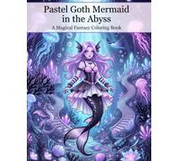 Pastel Goth Mermaid in the Abyss A Magical Fantasy Coloring Book: Cute Dark Ocean Fantasy with Kawaii Mermaids, Magical Sea Creatures, and Bold & Easy Designs for Adults, Teens & Fantasy Lovers