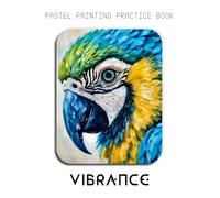 Pastel Painting Practice Book - Vibrance: Mastering Parrot Portraits, Colorful Pastel Blending, and Tropical Nature Art