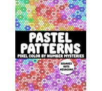 Pastel Patterns, Pixel Color By Number Mysteries: Various Mindfulness Mystery Mosaic Patterns In Pastel Palette Coloring Book For Adults & Teens