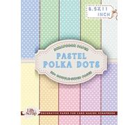 Pastel Polka Dots Scrapbook Paper: 36 Cute Dotted Patterns Double-Sided 8.5x11 Inch Sheets in Soft Pink, Blue, Mint, and Yellow Pastel Designs for ... Junk Journals, Origami, Paper Crafts