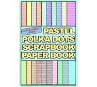 PASTEL POLKA DOTS Scrapbook Paper Book: 20 Double-Sided pages multi colors for Crafts,Cards,Journaling,Scrapbooking,Invitations,Origami and DIY Projects 6x9