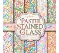 Pastel Stained Glass Scrapbook Paper: 20 Double-Sided Pastel Stained Glass Designs for Scrapbooking, Junk Journals, Card Making, DIY Crafts, Collage ... Decorative Backgrounds | 8.5 x 8.5 Inch
