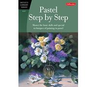 Pastel Step by Step (AL42): Master the basic skills and special techniques of painting in pastel (Artist's Library)