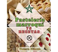 Pastelería marroquí 75 recetas variadas, sencillas y orgánicas Con recetas sin gluten