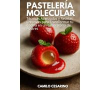 Pastelería Molecular: Técnicas Avanzadas y Recetas Creativas para Transformar tu Cocina en un Laboratorio de Postres (Crudo y Sin Filtro)