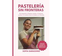 Pasteleria sin fronteras: De Argentina a Estados Unidos: mi historia, recetas y el camino hacia mi bakery en Orlando.