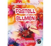 Pastellblumen Umgekehrtes Ausmalbuch Für Erwachsene: 34 Schöne Aquarell-Muster | Kreativität, Achtsamkeit, Meditation, Entspannung, Anti-Stress-Malerei