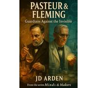 Pasteur & Fleming: Guardians Against The Invisible (Minds & Makers: The Humans Behind the Breakthroughs)