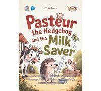 Pasteur the Hedgehog and the Milk Savior: A Heartwarming Scientific Fable About Courage, Clean Milk, and a Hedgehog’s Life-Saving Discovery (Baby Scientist)