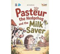 Pasteur the Hedgehog and the Milk Savior: A Heartwarming Scientific Fable About Courage, Clean Milk, and a Hedgehog’s Life-Saving Discovery (Baby Scientist)