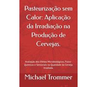 Pasteurização sem Calor: Aplicação da Irradiação na Produção de Cervejas.: Avaliação dos Efeitos Microbiológicos, Físico-Químicos e Sensoriais na Qualidade da Cerveja