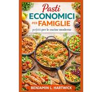Pasti economici per famiglie, perfetti per le cucine moderne.: Ricette semplici ed economiche e una pianificazione pratica dei pasti per la cucina ... di cucina" di Benjamin L. Hartwick)