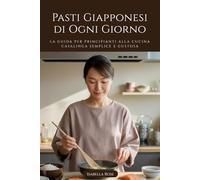 Pasti Giapponesi di Ogni Giorno: La guida per principianti alla cucina casalinga semplice e gustosa