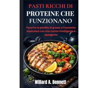 PASTI RICCHI DI PROTEINE CHE FUNZIONANO: Favorire la perdita di grasso e l’aumento muscolare con una cucina intelligente e appagante