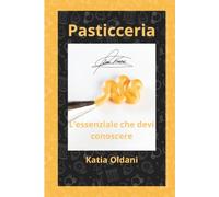 Pasticceria: l’essenziale che devi conoscere: Guida tecnico-scientifica agli ingredienti, reologia delle farine e interazioni biochimiche nell'Arte Bianca. (La Matematica nell'Arte Bianca)