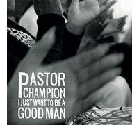 Pastor Champion - I Just Want To Be A Good Man