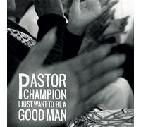 PASTOR CHAMPION - I JUST WANT TO BE A GOOD MAN