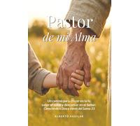 Pastor de mi Alma: Un camino para crecer en la fe, sanar el dolor y descansar en el Señor: Conociendo a Dios a través del Salmo 23.